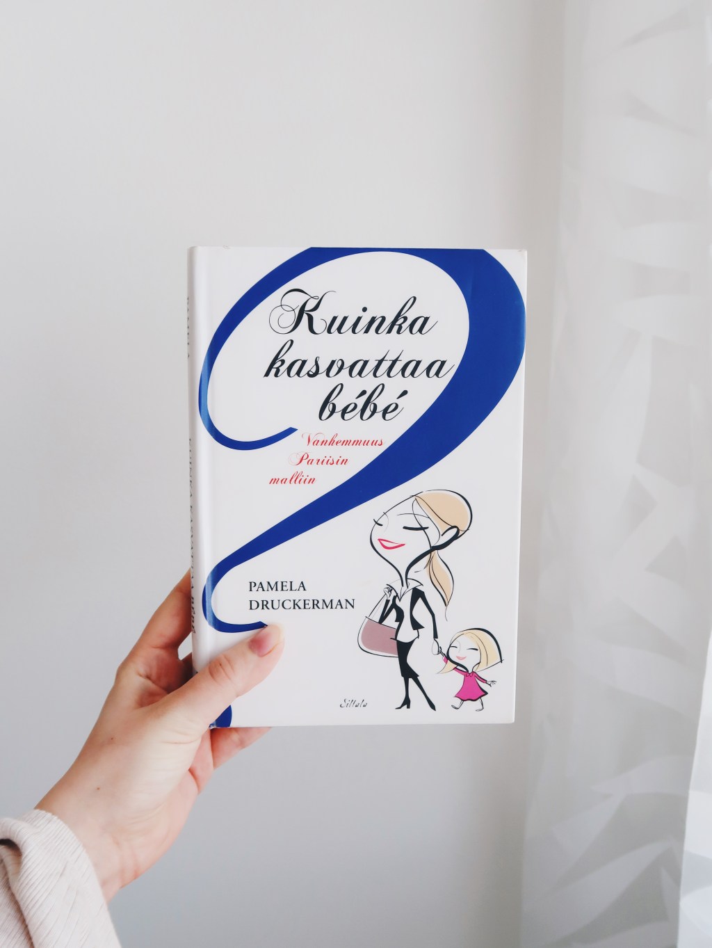 Kasvatusoppeja Ranskasta – Pamela Druckerman: Kuinka kasvattaa bébé – Vanhemmuus Pariisin&nbsp;malliin